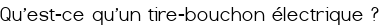 <span style="color:#A52A2A;">Qu'est-ce qu'un tire-bouchon électrique ?</span>