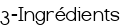 3-Ingrédients