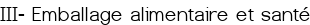 III- Emballage alimentaire et santé