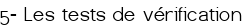 <big><span style="color:#FF0000;">5- Les tests de vérification </span></big>