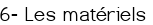 <big><span style="color:#FF0000;">6- Les matériels </span></big>