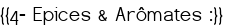  <span style="color:#0000FF;">{{4- Epices & Arômates :}}</span>