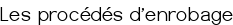 <center><span style="color:#0000FF;"><big>Les procédés d'enrobage</big></span></center>