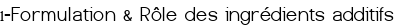 1-Formulation & Rôle des ingrédients additifs